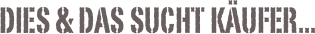 Dies & Das sucht Käufer...